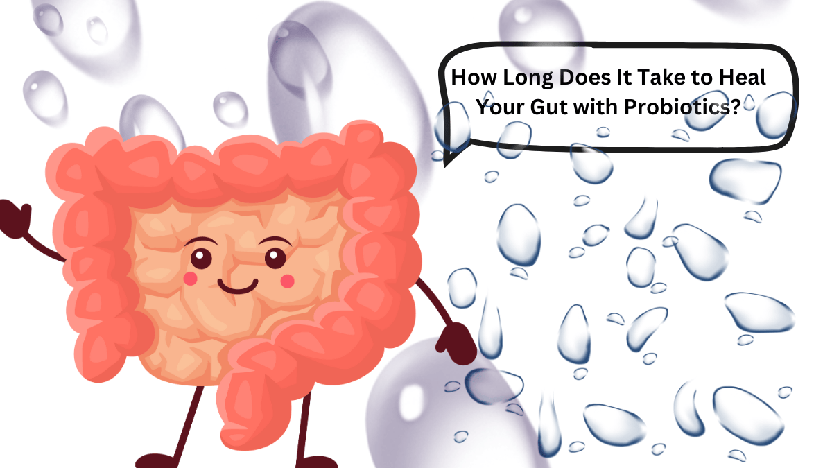 How Long Does It Take to Heal Your Gut with Probiotics